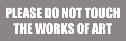 PLEASE DO NOT TOUCH THE WORKS OF ART